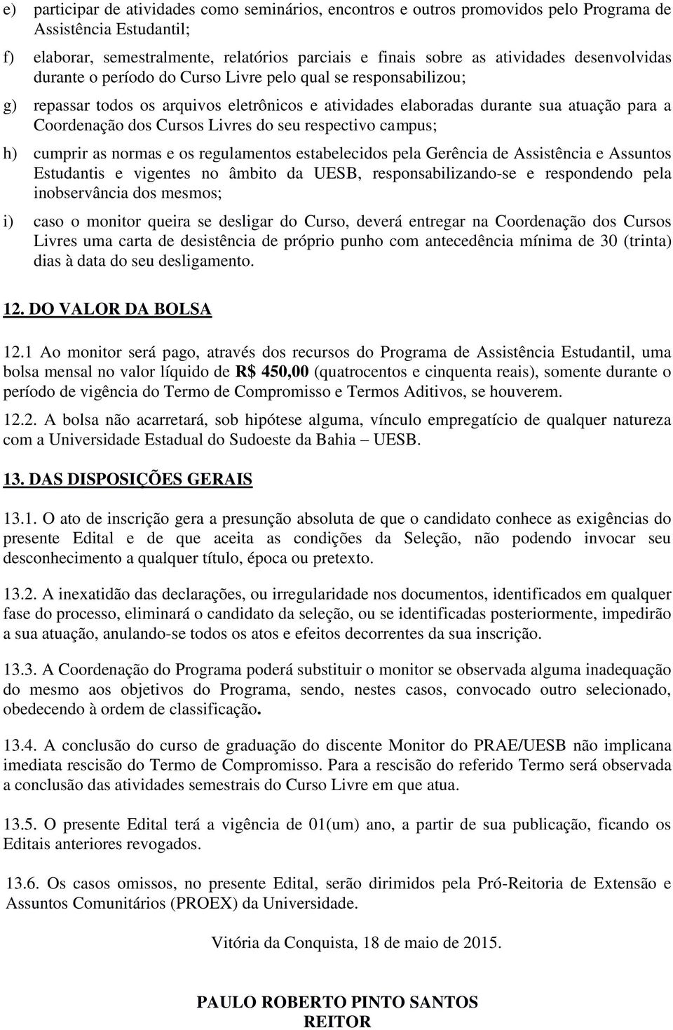 do seu respectivo campus; h) cumprir as normas e os regulamentos estabelecidos pela Gerência de Assistência e Assuntos Estudantis e vigentes no âmbito da UESB, responsabilizando-se e respondendo pela