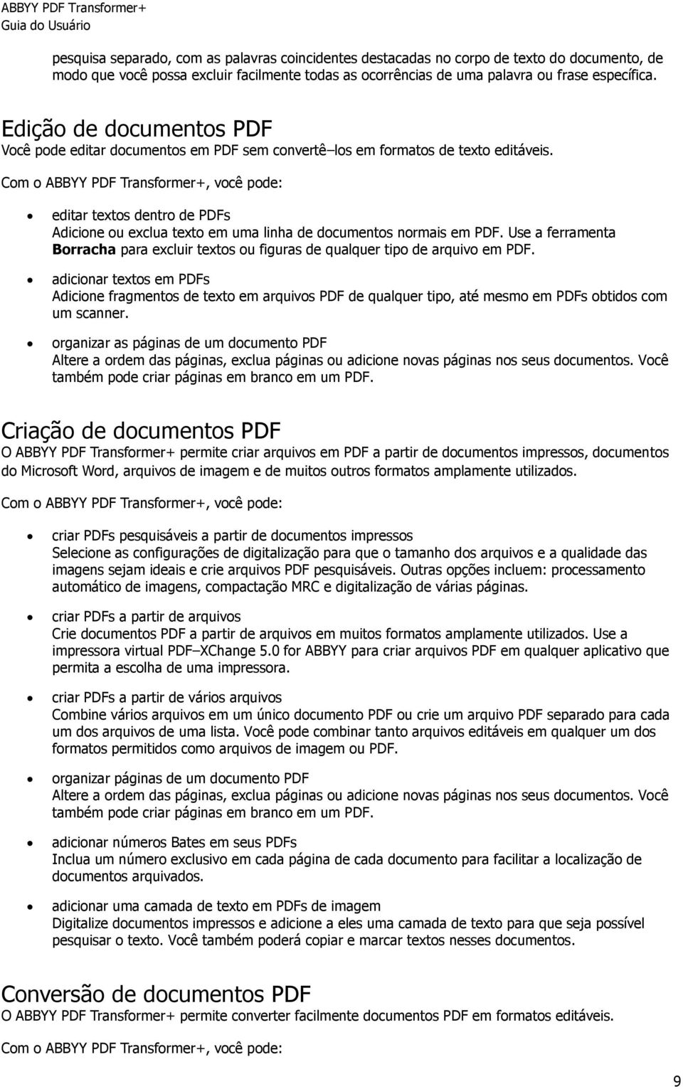 Com o ABBYY PDF Transformer+, você pode: editar textos dentro de PDFs Adicione ou exclua texto em uma linha de documentos normais em PDF.