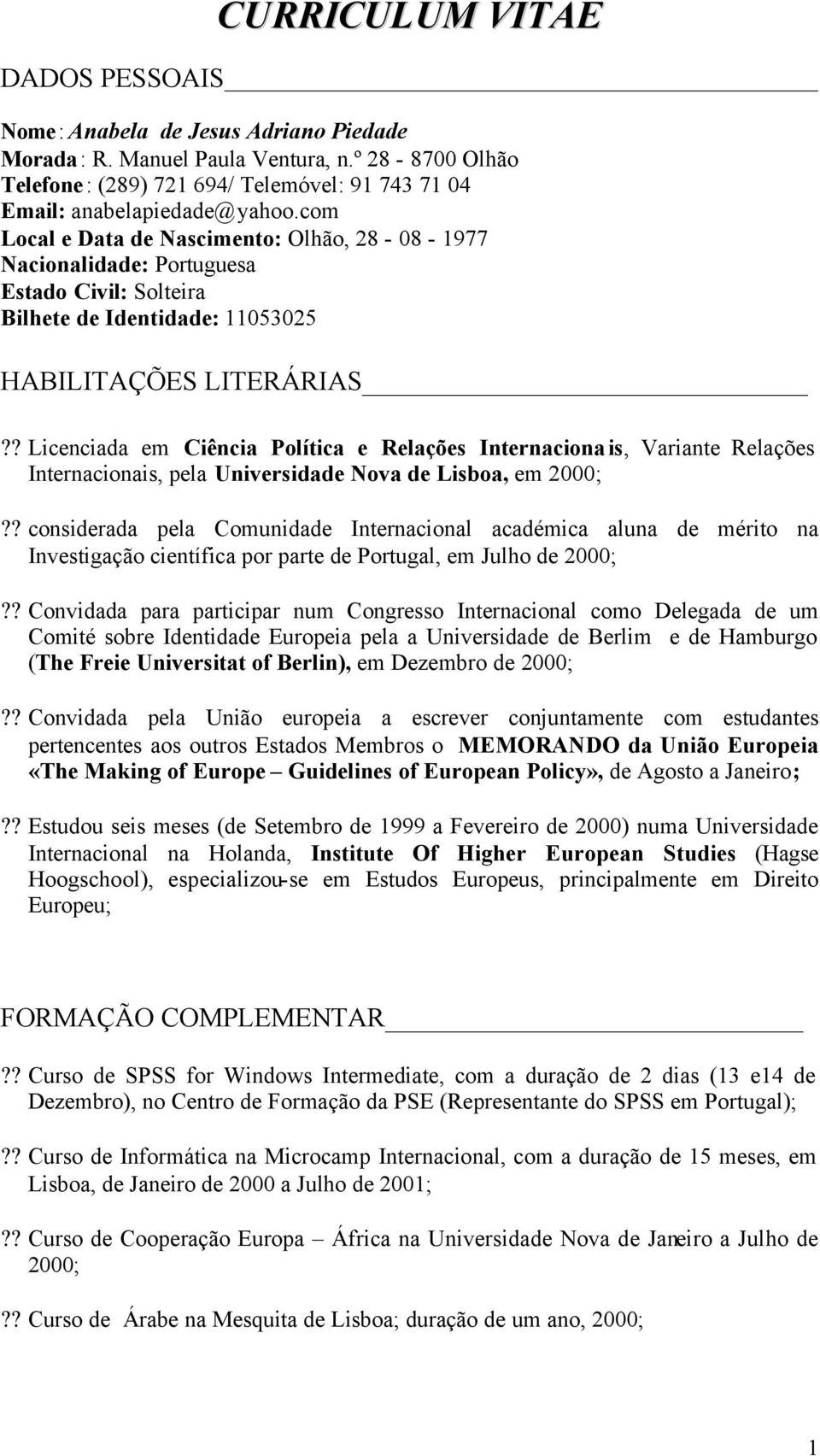 ? Licenciada em Ciência Política e Relações Internacionais, Variante Relações Internacionais, pela Universidade Nova de Lisboa, em 2000;?