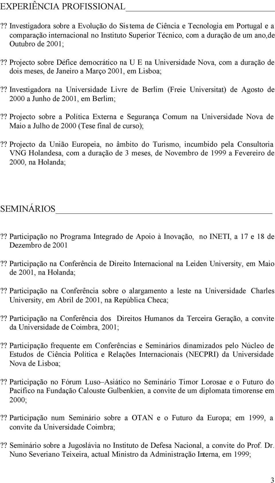 ? Projecto sobre Défice democrático na U E na Universidade Nova, com a duração de dois meses, de Janeiro a Março 2001, em Lisboa;?