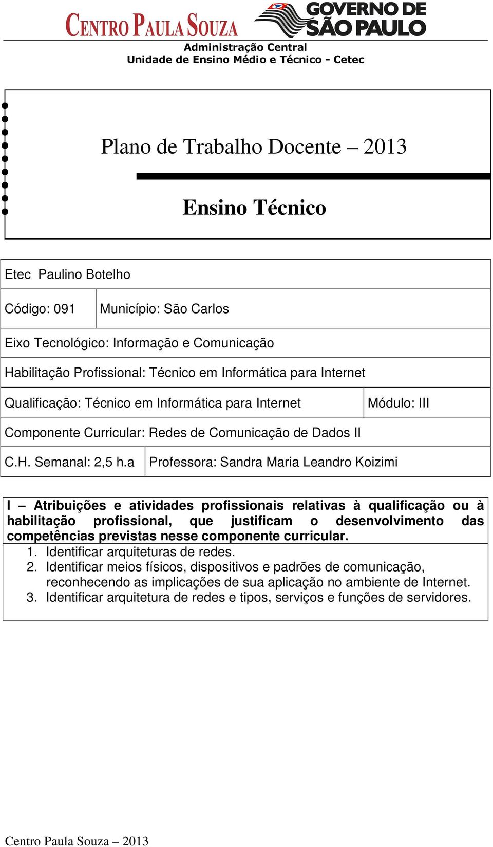 a Professora: Sandra Maria Leandro Koizimi I Atribuições e atividades profissionais relativas à qualificação ou à habilitação profissional, que justificam o desenvolvimento das competências previstas