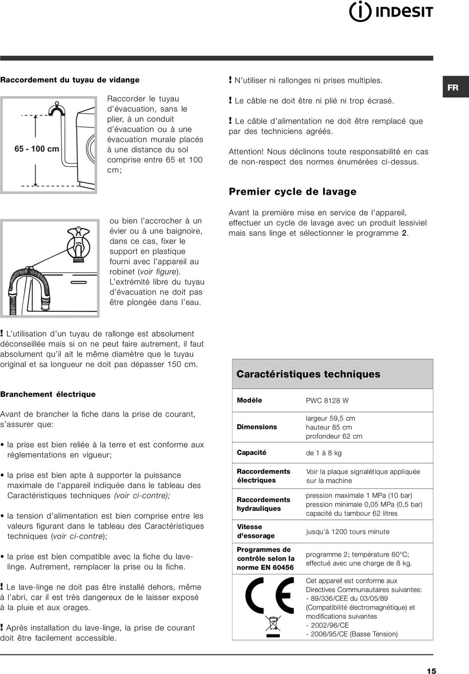 L extrémité libre du tuyau d évacuation ne doit pas être plongée dans l eau.! N utiliser ni rallonges ni prises multiples.! Le câble ne doit être ni plié ni trop écrasé.