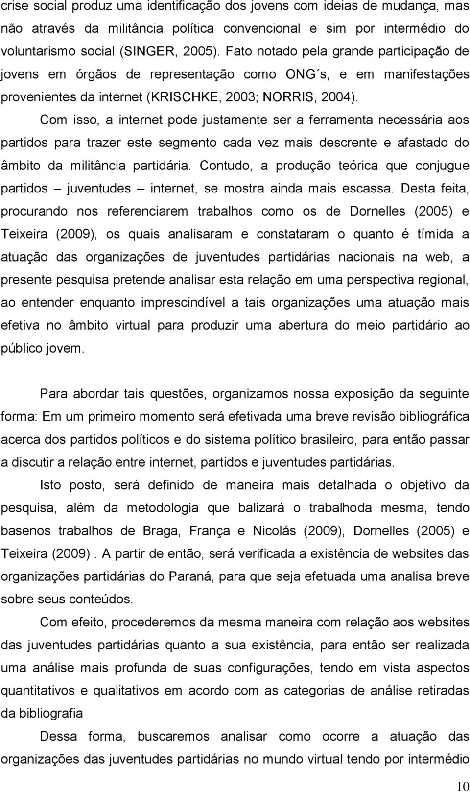 Com isso, a internet pode justamente ser a ferramenta necessária aos partidos para trazer este segmento cada vez mais descrente e afastado do âmbito da militância partidária.