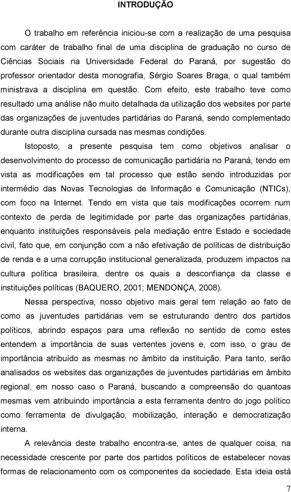 Com efeito, este trabalho teve como resultado uma análise não muito detalhada da utilização dos websites por parte das organizações de juventudes partidárias do Paraná, sendo complementado durante