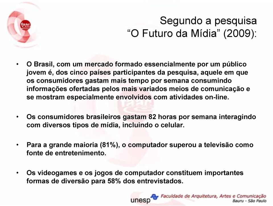 atividades on-line. Os consumidores brasileiros gastam 82 horas por semana interagindo com diversos tipos de mídia, incluindo o celular.