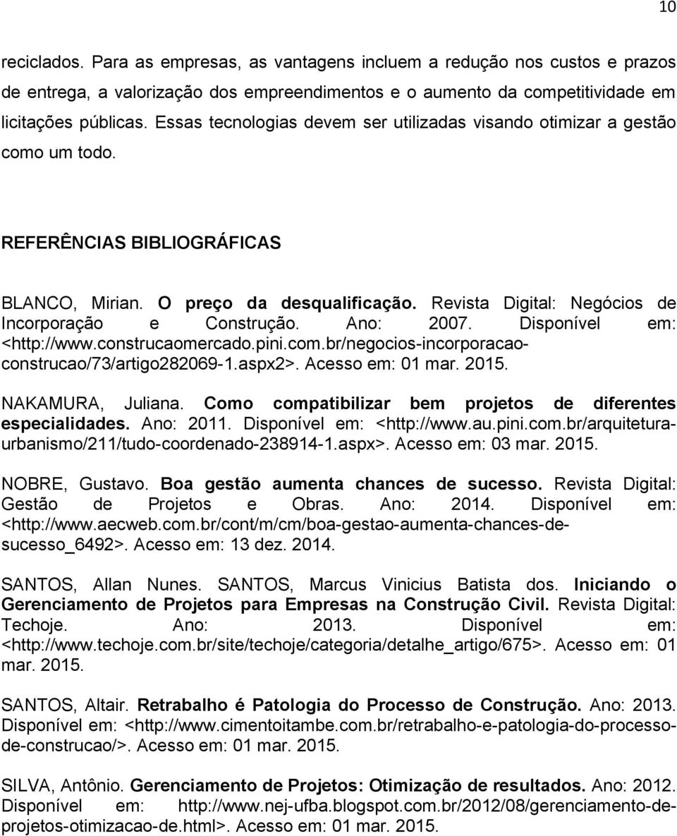 Revista Digital: Negócios de Incorporação e Construção. Ano: 2007. Disponível em: <http://www.construcaomercado.pini.com.br/negocios-incorporacaoconstrucao/73/artigo282069-1.aspx2>. Acesso em: 01 mar.