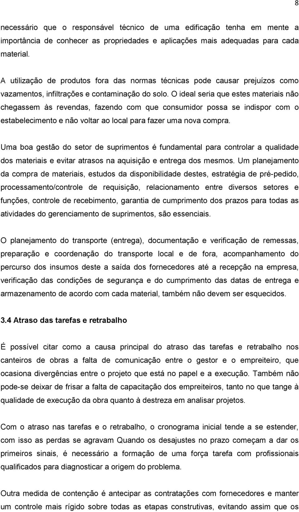 O ideal seria que estes materiais não chegassem às revendas, fazendo com que consumidor possa se indispor com o estabelecimento e não voltar ao local para fazer uma nova compra.