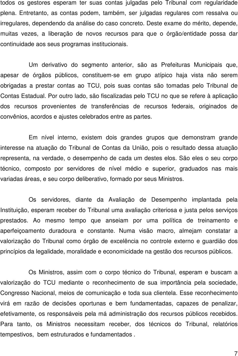 Deste exame do mérito, depende, muitas vezes, a liberação de novos recursos para que o órgão/entidade possa dar continuidade aos seus programas institucionais.