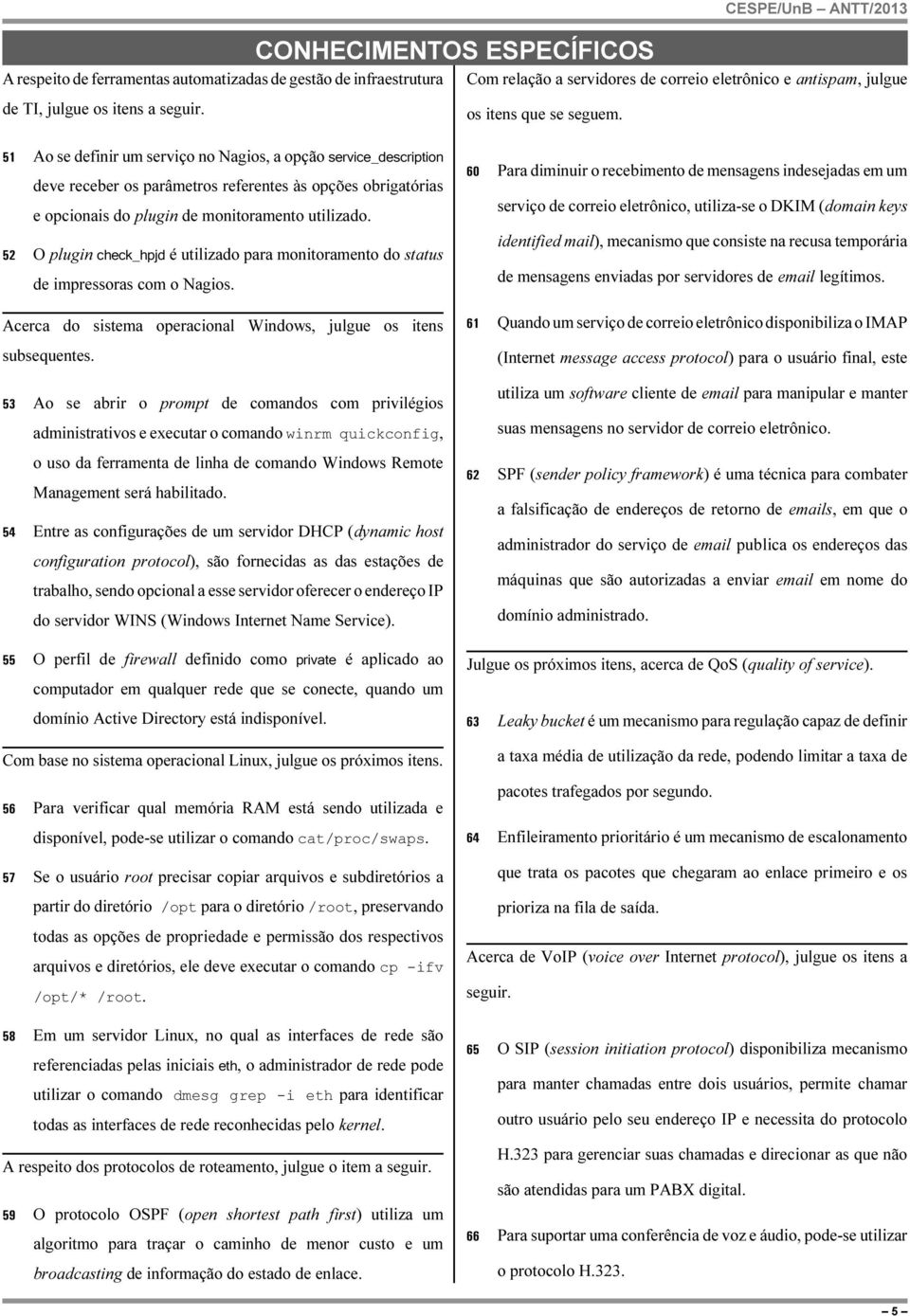 51 Ao se definir um serviço no Nagios, a opção service_description deve receber os parâmetros referentes às opções obrigatórias e opcionais do plugin de monitoramento utilizado.