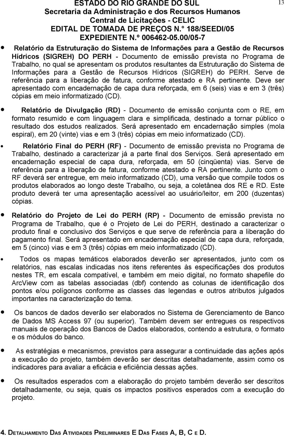 Deve ser apresentado com encadernação de capa dura reforçada, em 6 (seis) vias e em 3 (três) cópias em meio informatizado (CD).