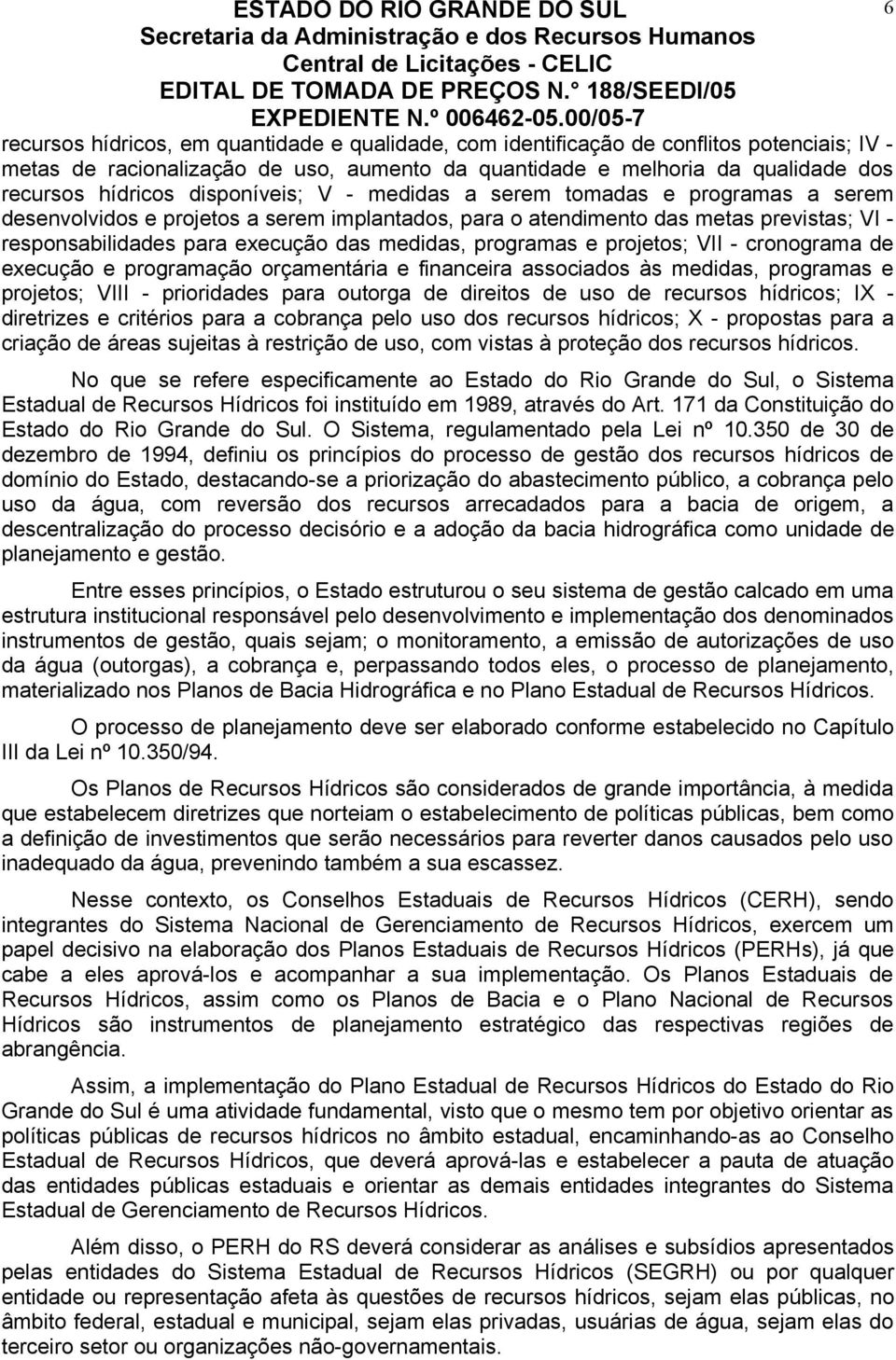 programas e projetos; VII - cronograma de execução e programação orçamentária e financeira associados às medidas, programas e projetos; VIII - prioridades para outorga de direitos de uso de recursos