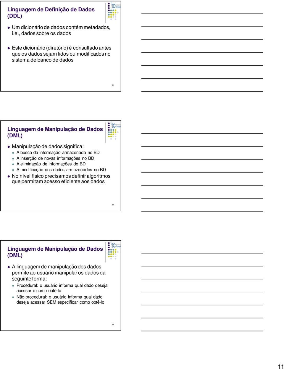 banco de dados 31  de Manipulação de Dados (DML) Manipulação de dados significa: A busca da informação armazenada no BD A inserção de novas informações no BD A eliminação de informações do BD A