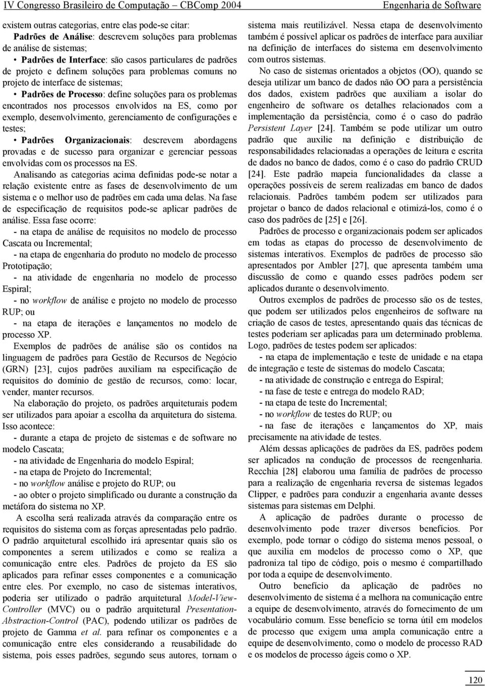 desenvolvimento, gerenciamento de configurações e testes; Padrões Organizacionais: descrevem abordagens provadas e de sucesso para organizar e gerenciar pessoas envolvidas com os processos na ES.