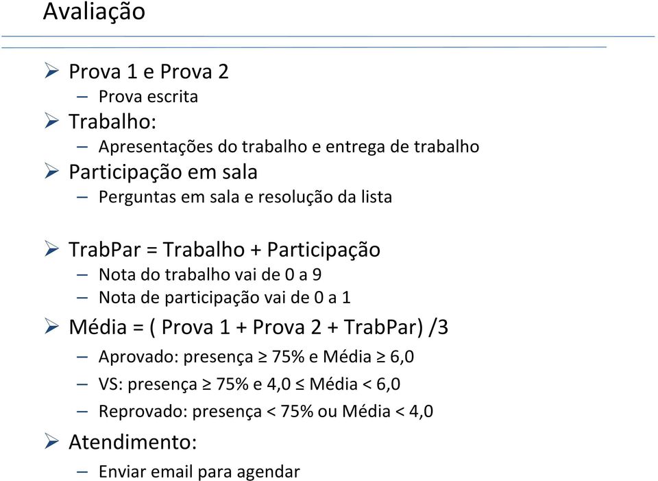 Nota de participação vai de 0 a 1 Média = ( Prova 1 + Prova 2 + TrabPar) /3 Aprovado: presença 75% e Média 6,0