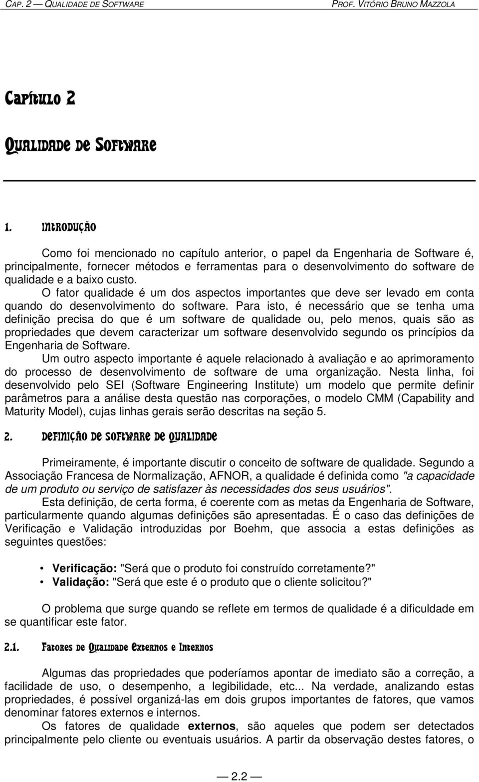 custo. O fator qualidade é um dos aspectos importantes que deve ser levado em conta quando do desenvolvimento do software.