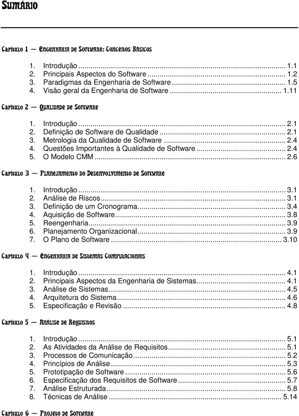 Questões Importantes à Qualidade de Software... 2.4 5. O Modelo CMM... 2.6 Capítulo 3 PLANEJAMENTO DO DESENVOLVIMENTO DE SOFTWARE 1. Introdução... 3.1 2. Análise de Riscos... 3.1 3.