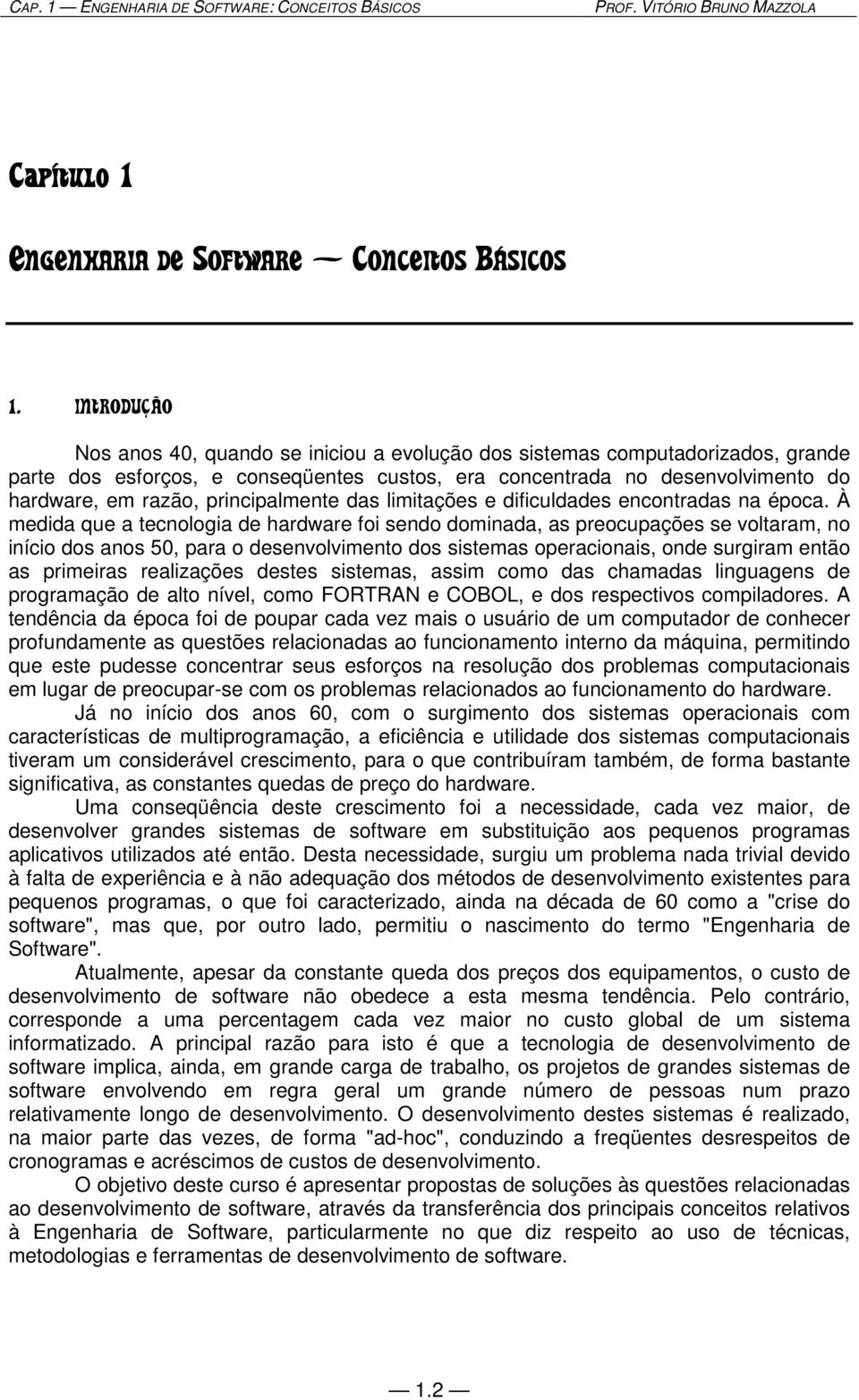 principalmente das limitações e dificuldades encontradas na época.