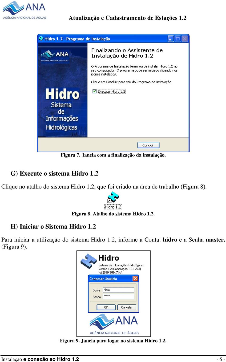 H) Iniciar o Sistema Hidro 1.2 Figura 8. Atalho do sistema Hidro 1.2. Para iniciar a utilização do sistema Hidro 1.