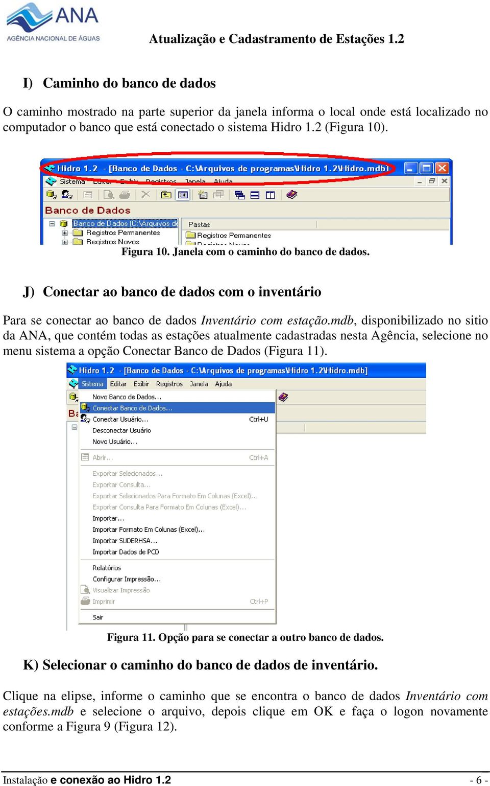 mdb, disponibilizado no sitio da ANA, que contém todas as estações atualmente cadastradas nesta Agência, selecione no menu sistema a opção Conectar Banco de Dados (Figura 11). Figura 11.