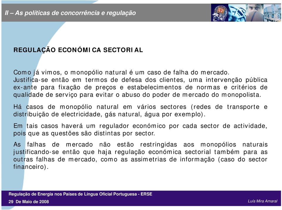 poder de mercado do monopolista. Há casos de monopólio natural em vários ái sectores (redes de transportet e distribuição de electricidade, gás natural, água por exemplo).