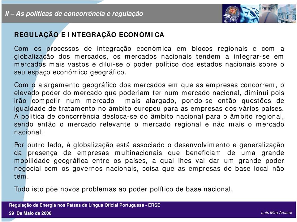 Com o alargamento geográfico dos mercados em que as empresas concorrem, o elevado poder do mercado que poderiam ter num mercado nacional, diminui pois irão competir num mercado mais alargado,