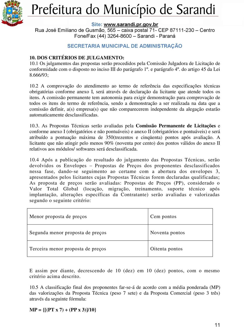 2 A comprovação do atendimento ao termo de referência das especificações técnicas obrigatórias conforme anexo I, será através de declaração da licitante que atende todos os itens.