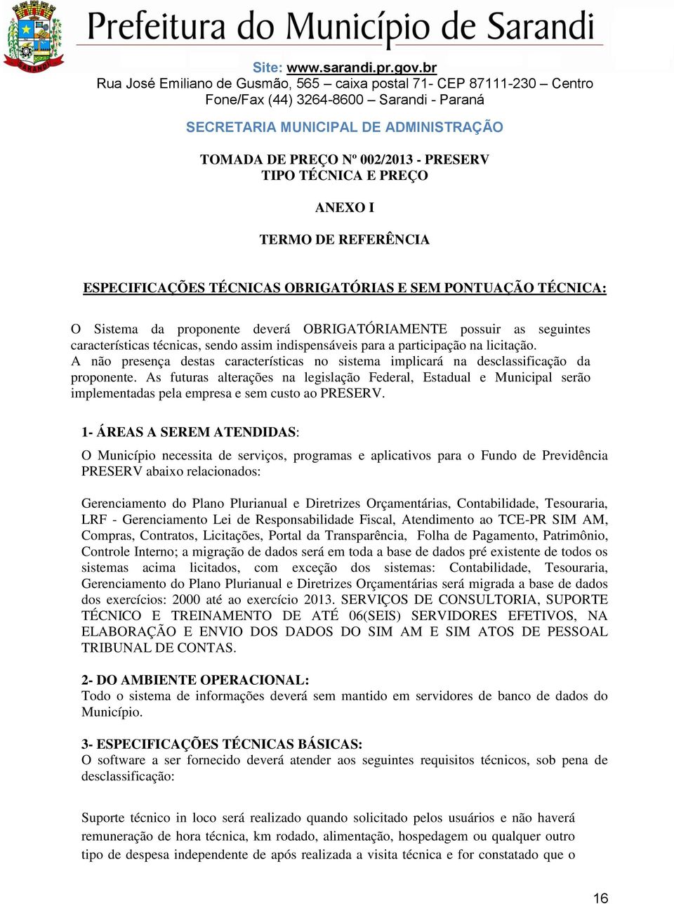 A não presença destas características no sistema implicará na desclassificação da proponente.