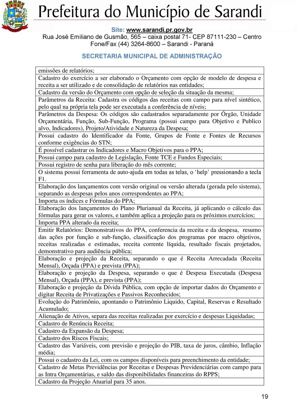 de níveis; Parâmetros da Despesa: Os códigos são cadastrados separadamente por Órgão, Unidade Orçamentária, Função, Sub-Função, Programa (possui campo para Objetivo e Publico alvo, Indicadores),