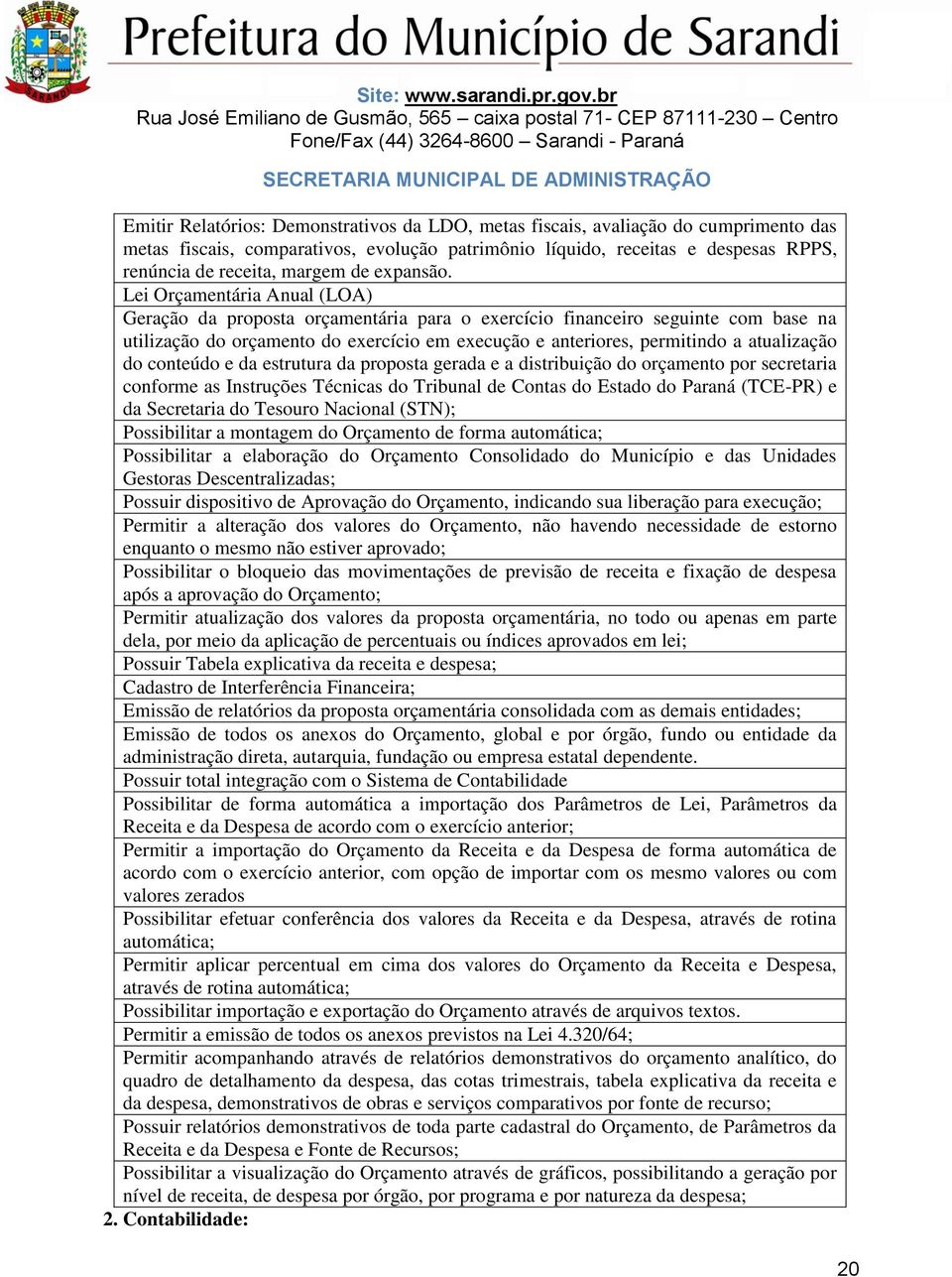 Lei Orçamentária Anual (LOA) Geração da proposta orçamentária para o exercício financeiro seguinte com base na utilização do orçamento do exercício em execução e anteriores, permitindo a atualização