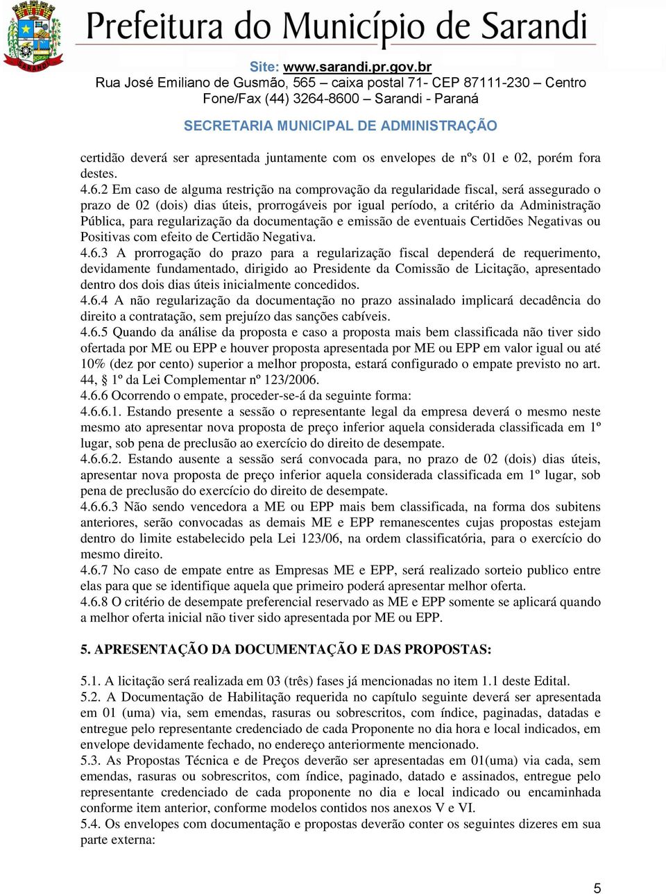 regularização da documentação e emissão de eventuais Certidões Negativas ou Positivas com efeito de Certidão Negativa. 4.6.