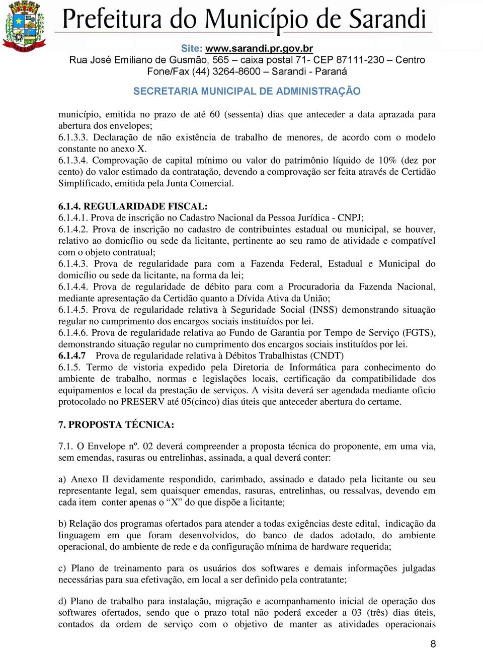 Comprovação de capital mínimo ou valor do patrimônio líquido de 10% (dez por cento) do valor estimado da contratação, devendo a comprovação ser feita através de Certidão Simplificado, emitida pela