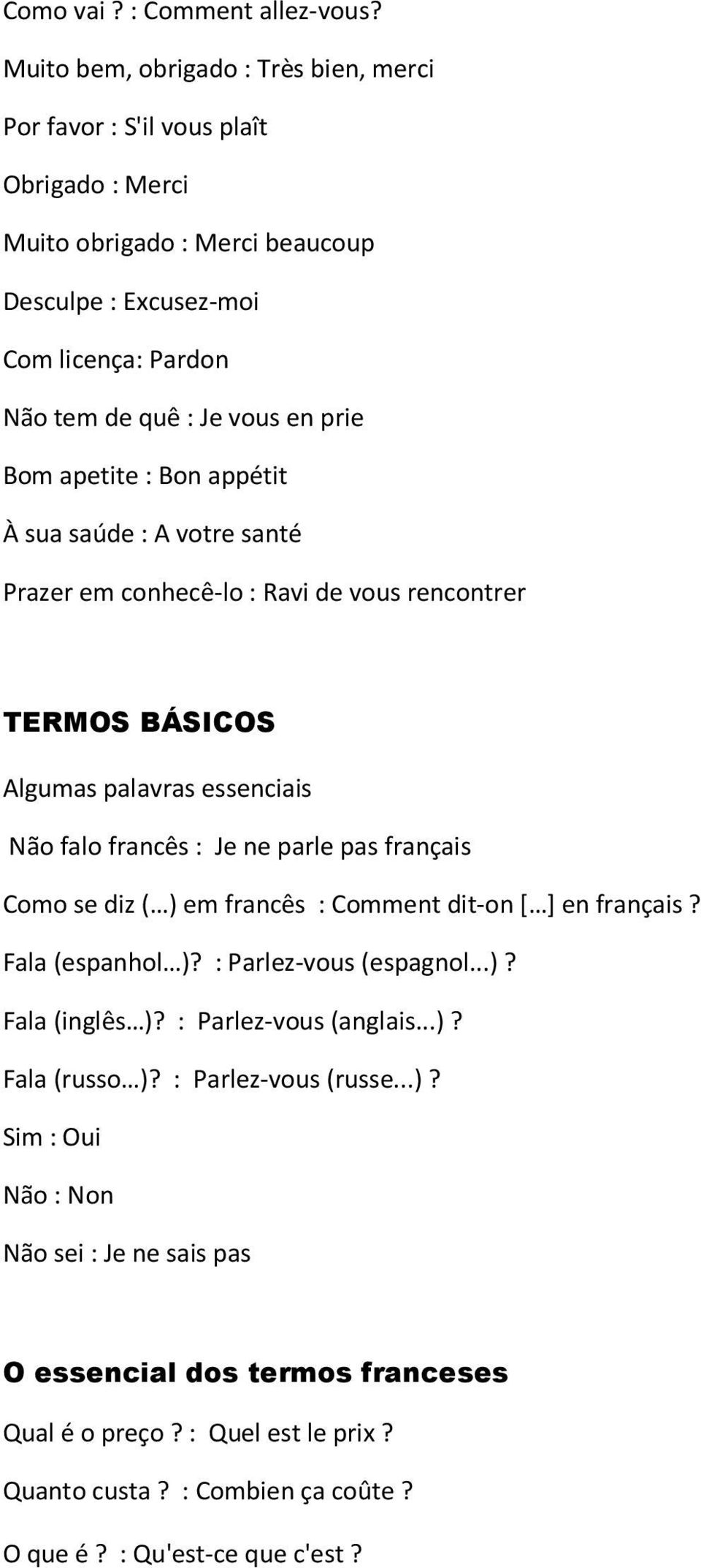 apetite : Bon appétit À sua saúde : A votre santé Prazer em conhecê-lo : Ravi de vous rencontrer TERMOS BÁSICOS Algumas palavras essenciais Não falo francês : Je ne parle pas français Como se diz