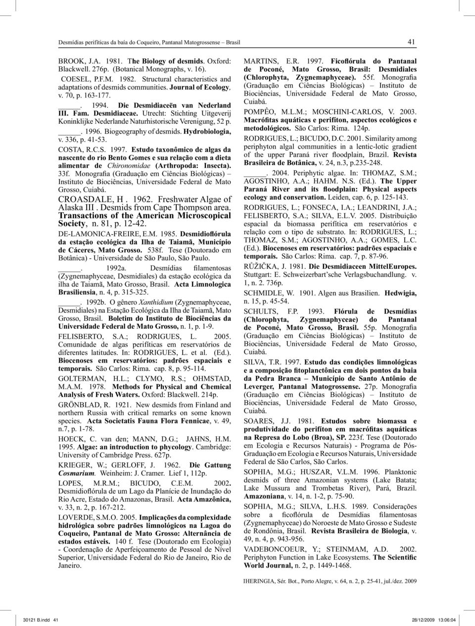 Utrecht: Stichting Uitgeverij Koninklijke Nederlande Naturhistorische Verenigung, 52 p.. 1996. Biogeography of desmids. Hydrobiologia, v. 336, p. 41-53. COSTA, R.C.S. 1997.