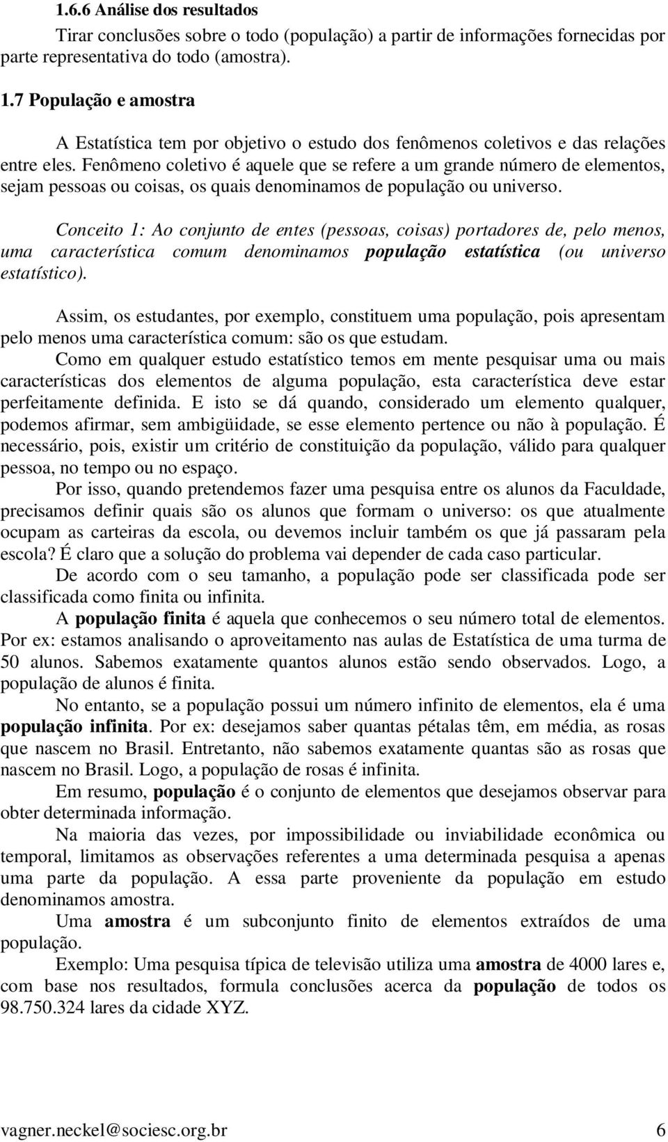 Fenômeno coletvo é aquele que se reere a um grande número de elementos, sejam pessoas ou cosas, os quas denomnamos de população ou unverso.