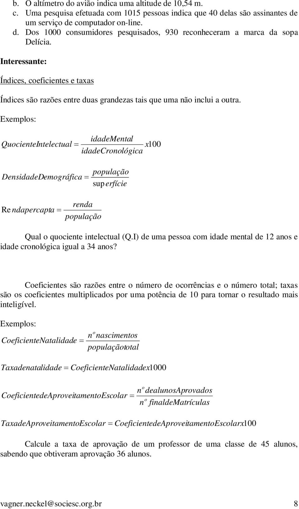 Exemplos: QuocenteIntelectual dademental dadecronológca x100 DensdadeDemográca população superíce Re ndapercapta renda população Qual o quocente ntelectual (Q.