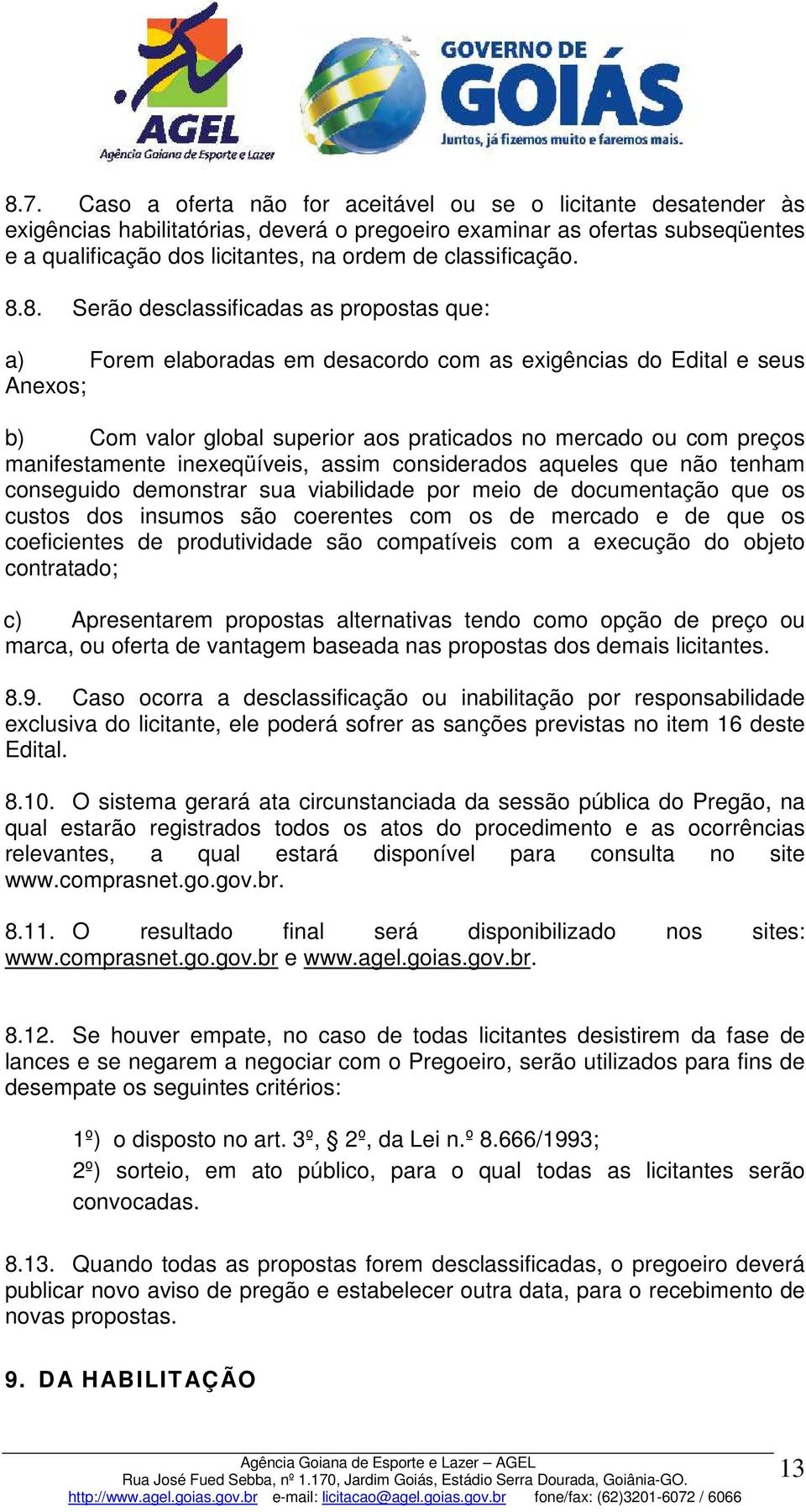 8. Serão desclassificadas as propostas que: a) Forem elaboradas em desacordo com as exigências do Edital e seus Anexos; b) Com valor global superior aos praticados no mercado ou com preços