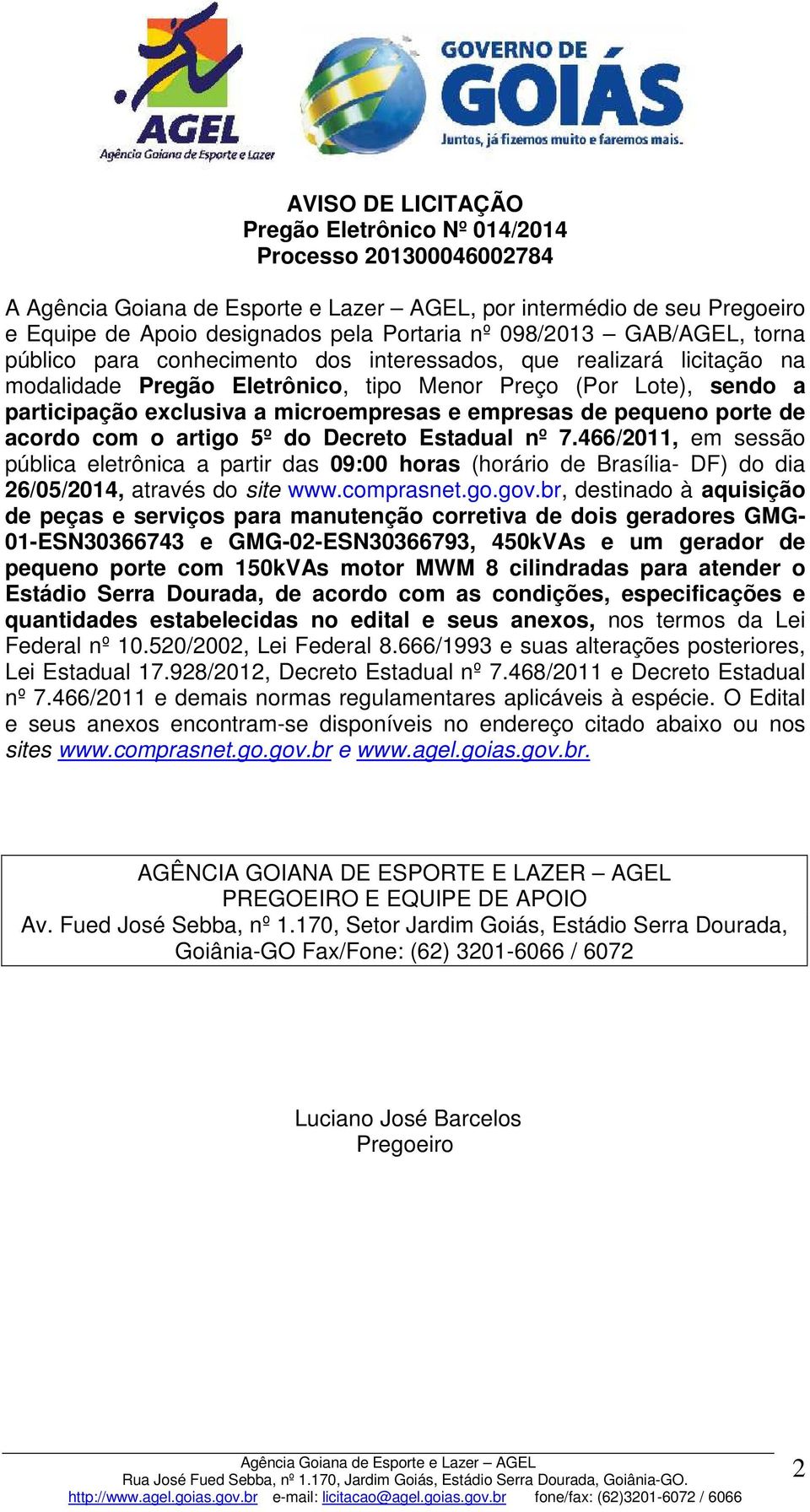acordo com o artigo 5º do Decreto Estadual nº 7.466/2011, em sessão pública eletrônica a partir das 09:00 horas (horário de Brasília- DF) do dia 26/05/2014, através do site www.comprasnet.go.gov.