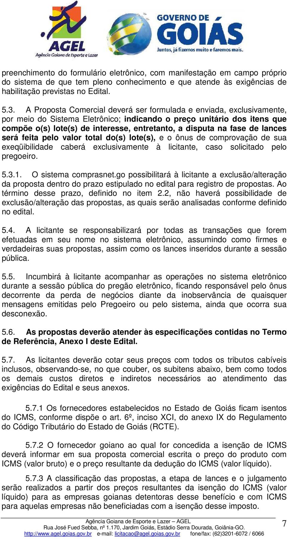 na fase de lances será feita pelo valor total do(s) lote(s), e o ônus de comprovação de sua exeqüibilidade caberá exclusivamente à licitante, caso solicitado pelo pregoeiro. 5.3.1.