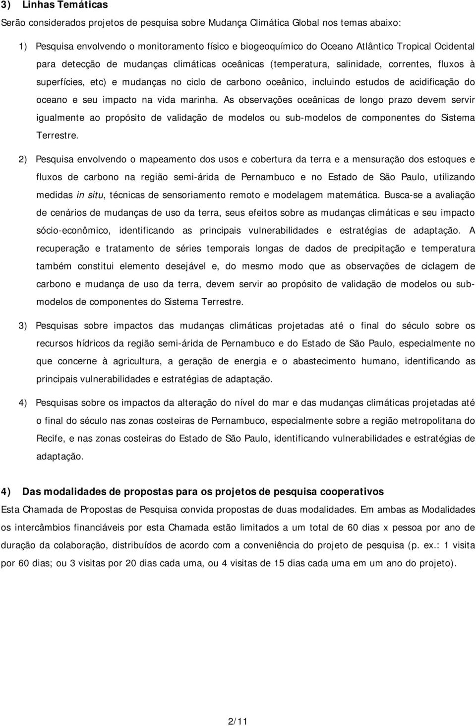 oceano e seu impacto na vida marinha. As observações oceânicas de longo prazo devem servir igualmente ao propósito de validação de modelos ou sub-modelos de componentes do Sistema Terrestre.