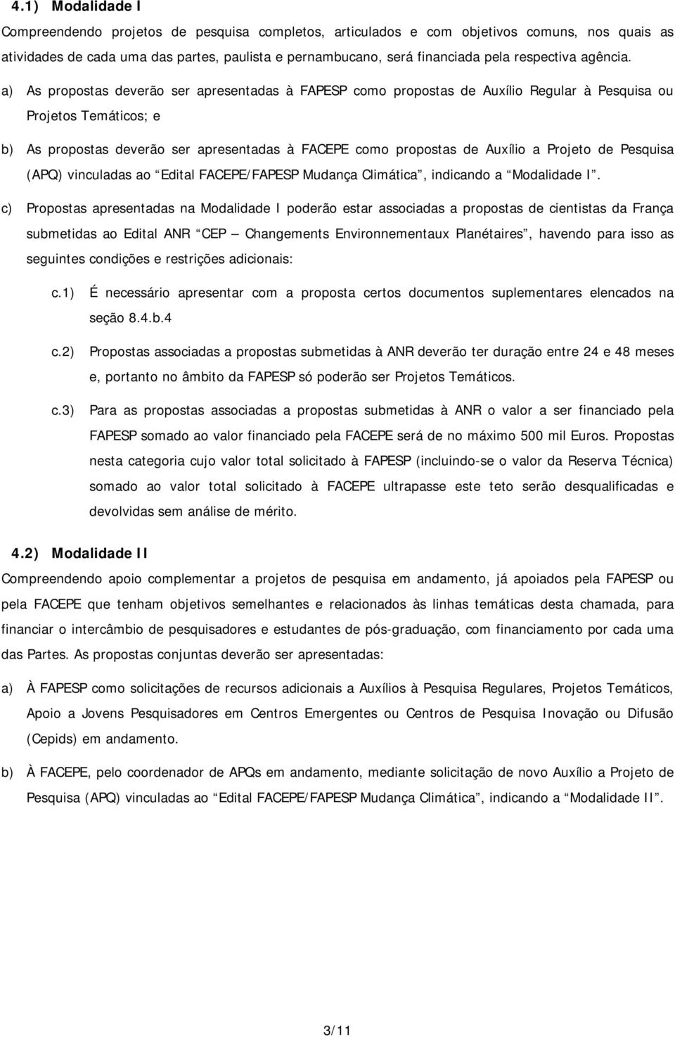 a) As propostas deverão ser apresentadas à FAPESP como propostas de Auxílio Regular à Pesquisa ou Projetos Temáticos; e b) As propostas deverão ser apresentadas à FACEPE como propostas de Auxílio a