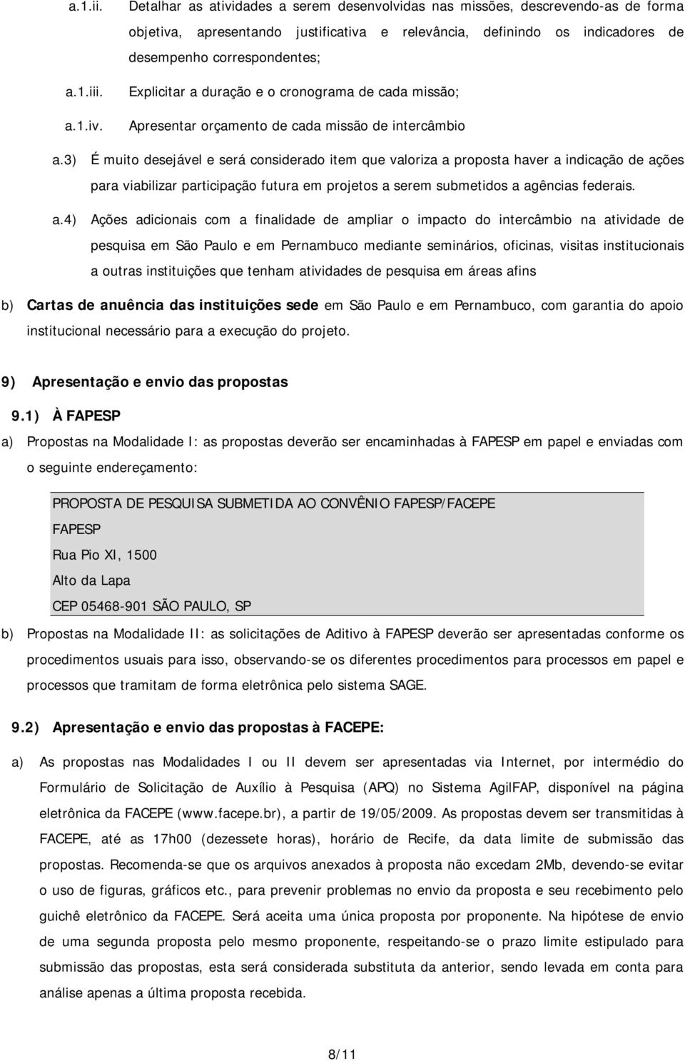 a duração e o cronograma de cada missão; Apresentar orçamento de cada missão de intercâmbio a.