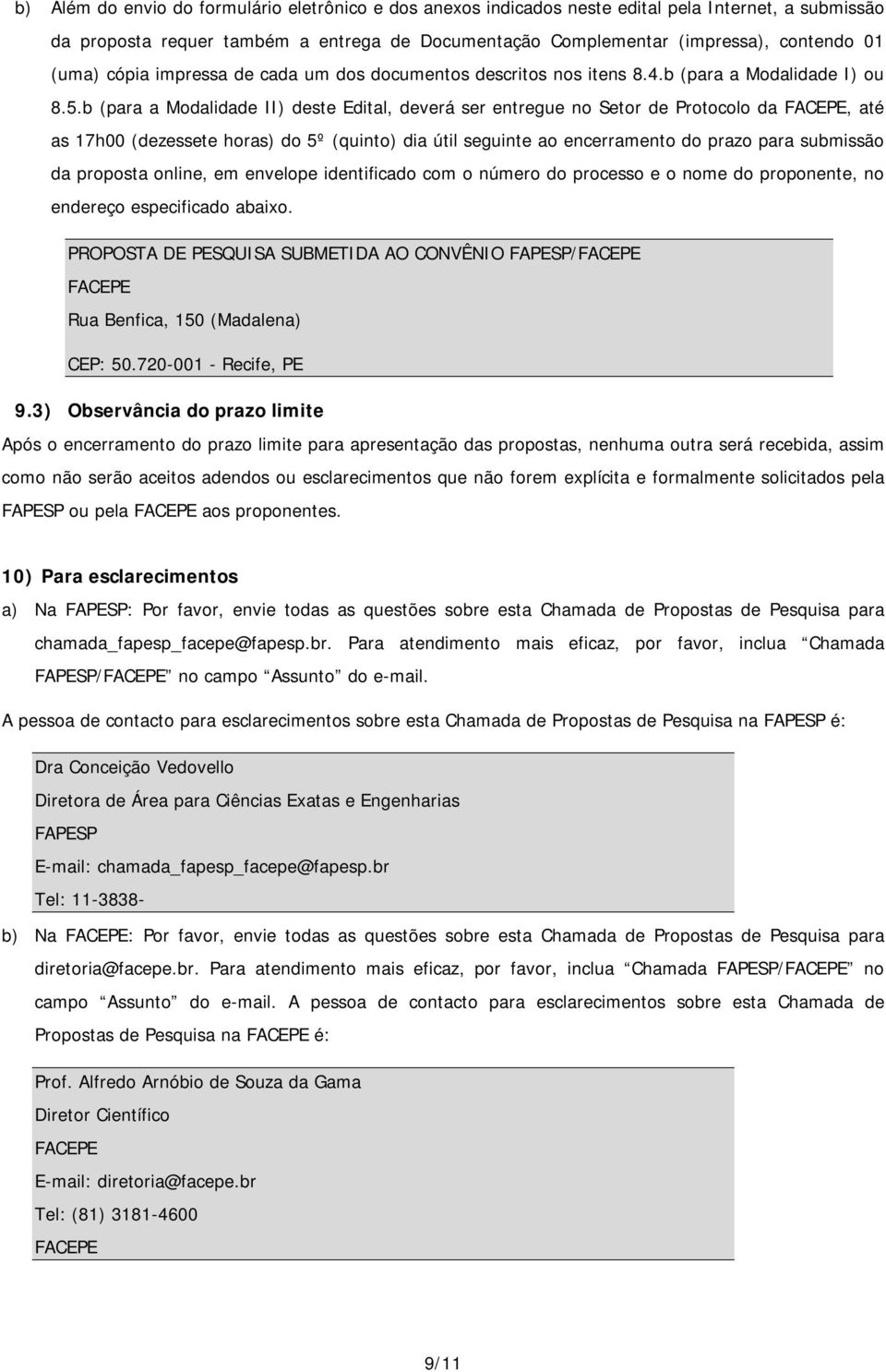 b (para a Modalidade II) deste Edital, deverá ser entregue no Setor de Protocolo da FACEPE, até as 17h00 (dezessete horas) do 5º (quinto) dia útil seguinte ao encerramento do prazo para submissão da