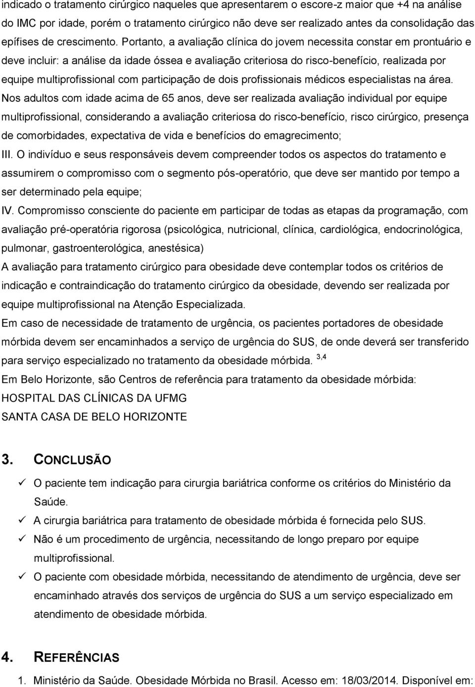 Portanto, a avaliação clínica do jovem necessita constar em prontuário e deve incluir: a análise da idade óssea e avaliação criteriosa do risco-benefício, realizada por equipe multiprofissional com