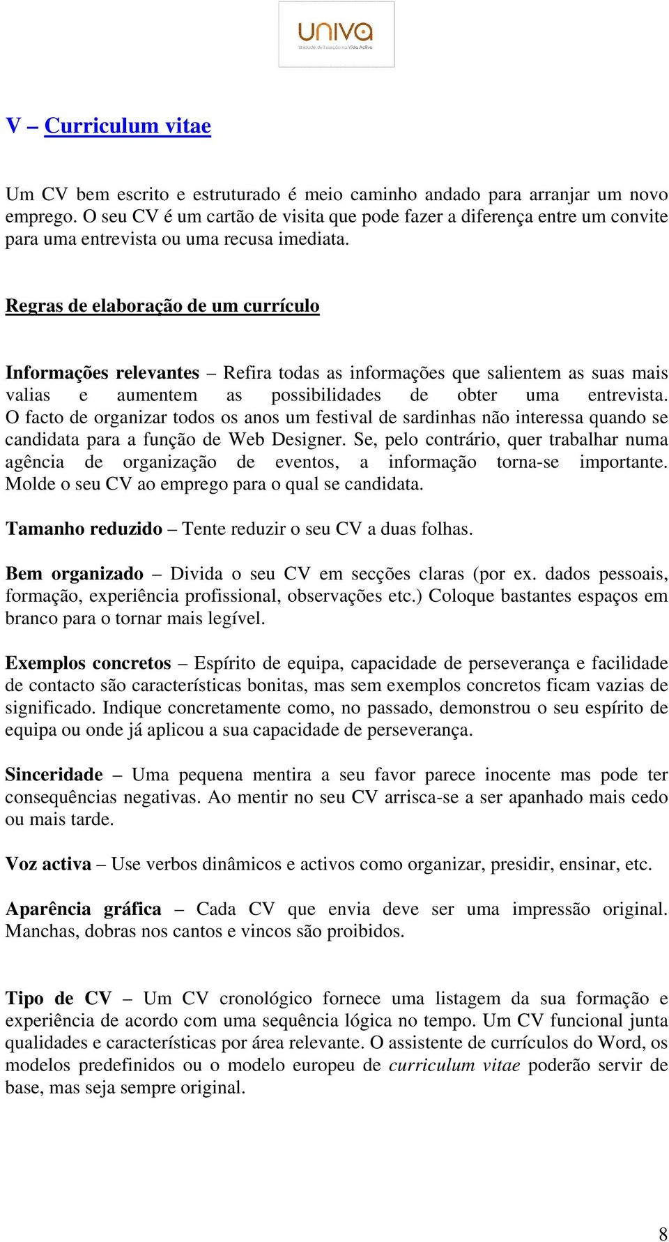 Regras de elaboração de um currículo Informações relevantes Refira todas as informações que salientem as suas mais valias e aumentem as possibilidades de obter uma entrevista.