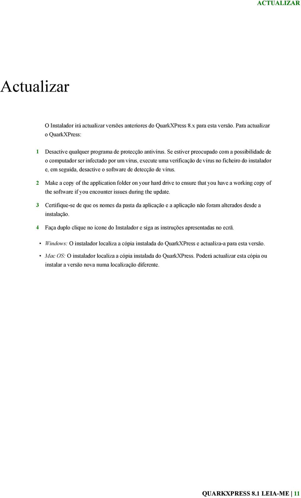 vírus. 2 Make a copy of the application folder on your hard drive to ensure that you have a working copy of the software if you encounter issues during the update.