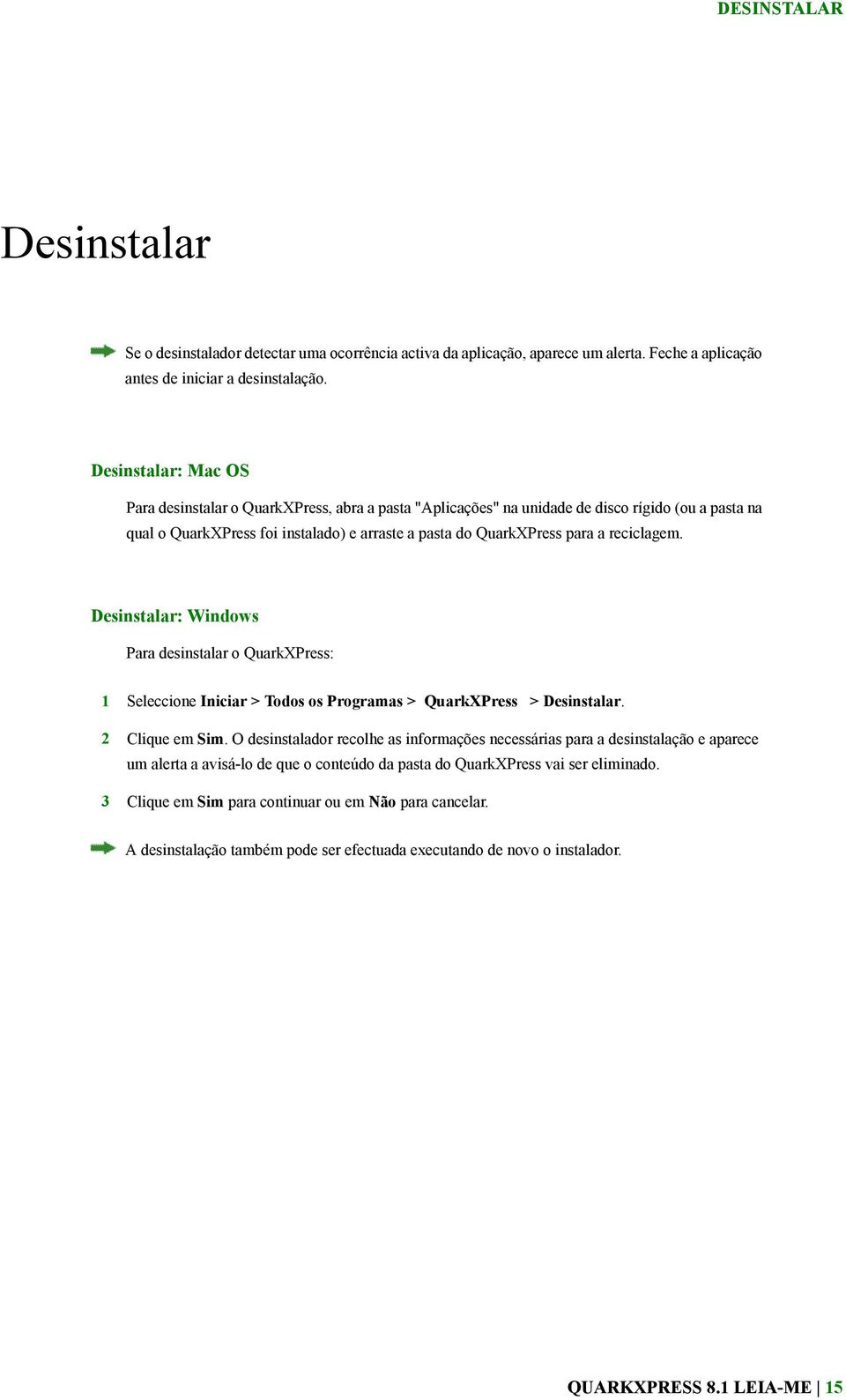 reciclagem. Desinstalar: Windows Para desinstalar o QuarkXPress: 1 Seleccione Iniciar > Todos os Programas > QuarkXPress > Desinstalar. 2 Clique em Sim.