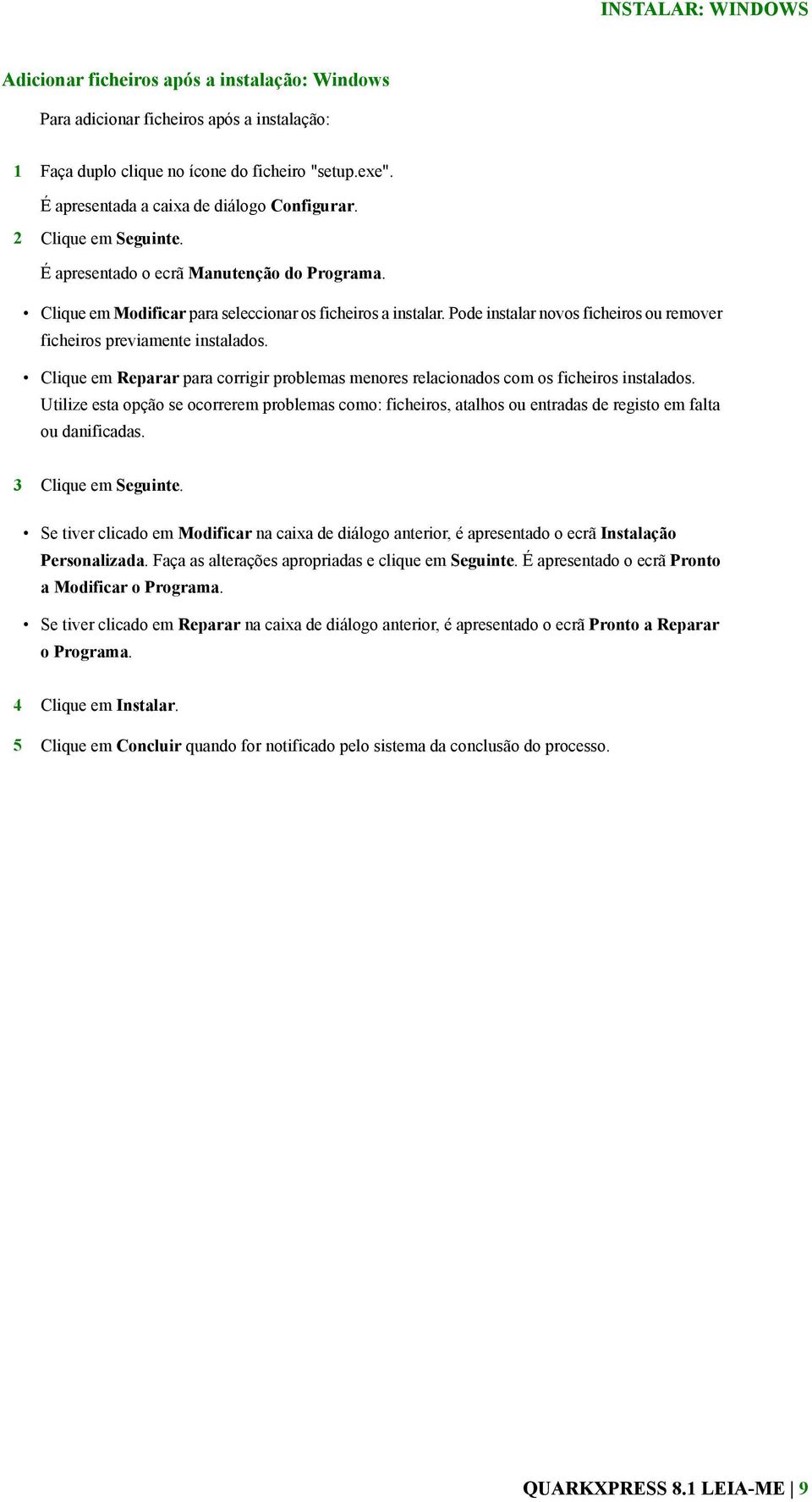 Pode instalar novos ficheiros ou remover ficheiros previamente instalados. Clique em Reparar para corrigir problemas menores relacionados com os ficheiros instalados.