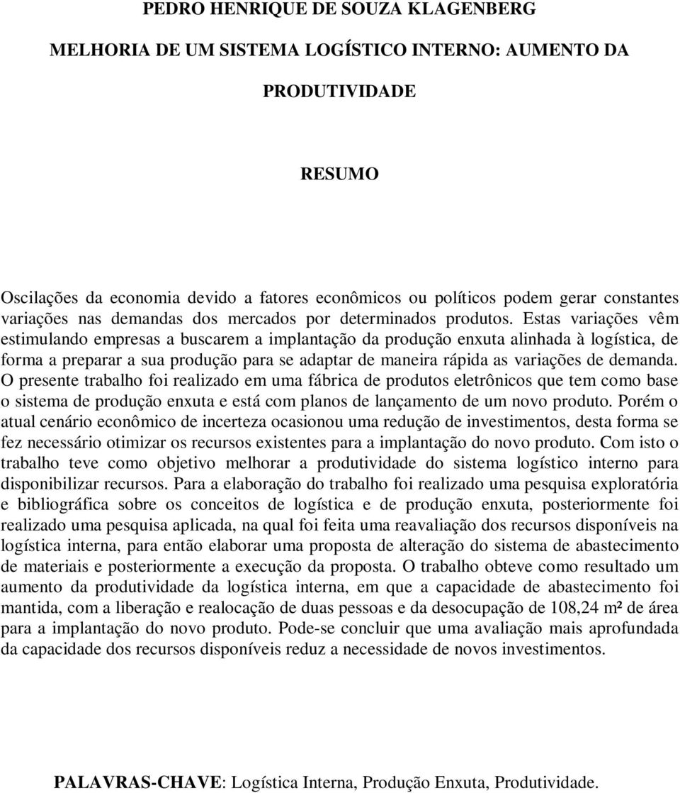 Estas variações vêm estimulando empresas a buscarem a implantação da produção enxuta alinhada à logística, de forma a preparar a sua produção para se adaptar de maneira rápida as variações de demanda.