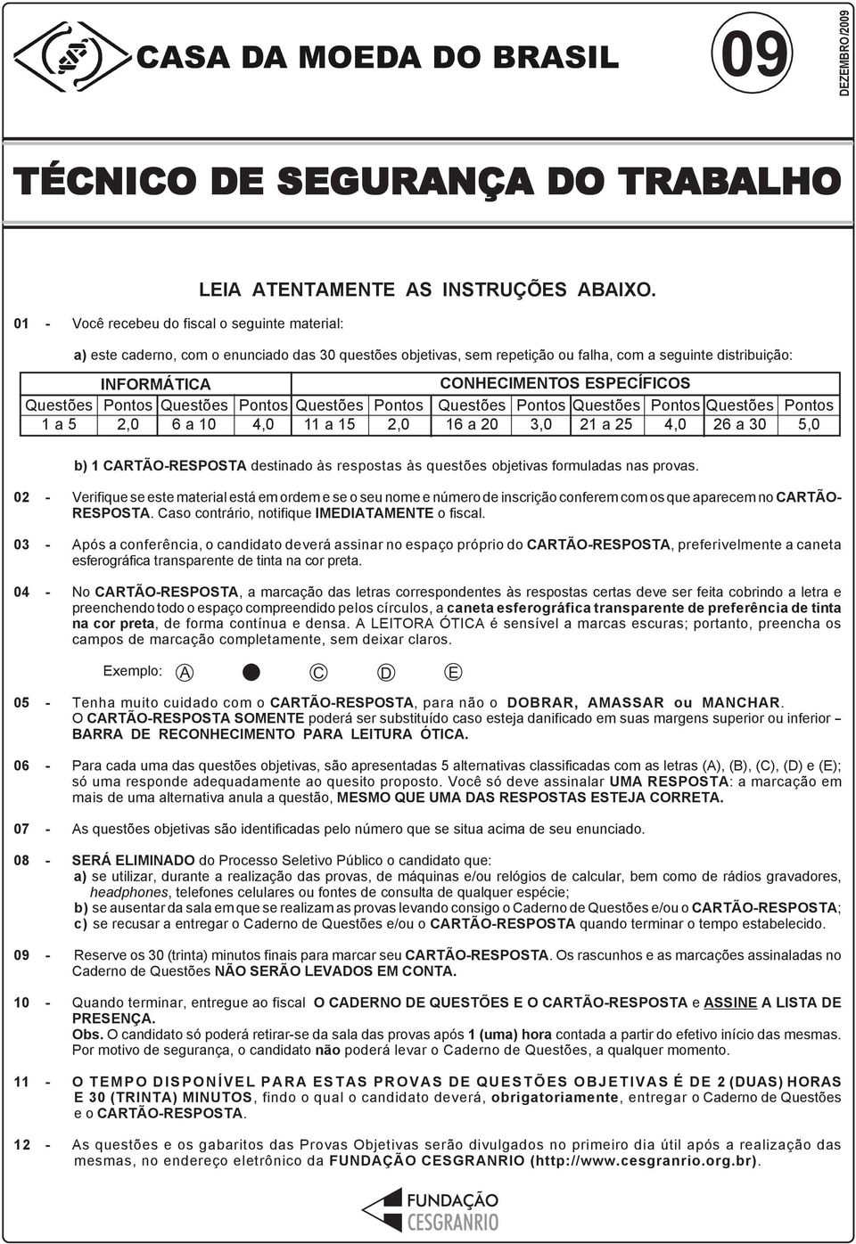 Pontos 2,0 CONHECIMENTOS ESPECÍFICOS Questões Pontos Questões Pontos 16 a 20 3,0 21 a 25 4,0 Questões 26 a 30 Pontos 5,0 b) 1 CARTÃO-RESPOSTA destinado às respostas às questões objetivas formuladas