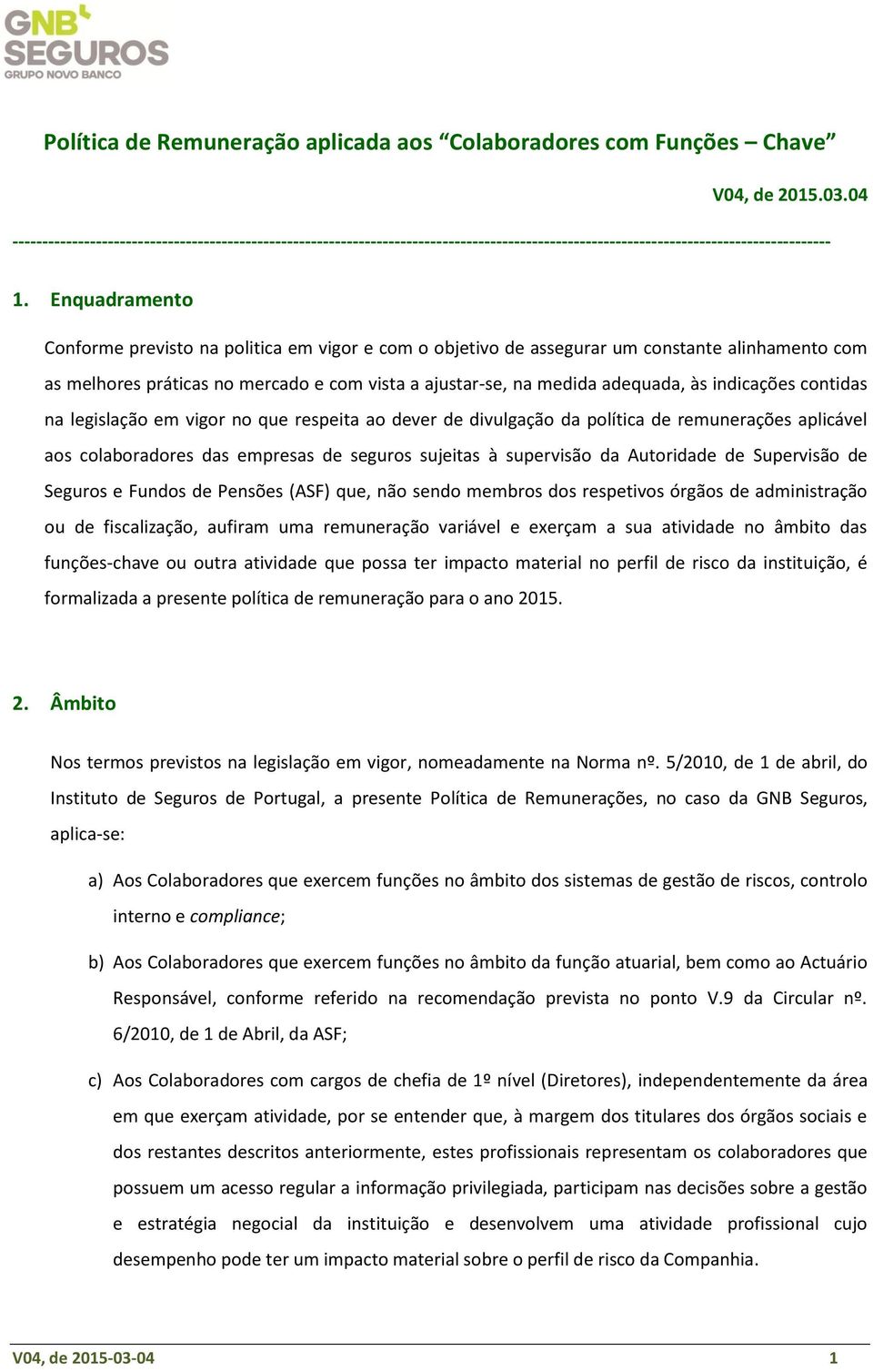 Enquadramento Conforme previsto na politica em vigor e com o objetivo de assegurar um constante alinhamento com as melhores práticas no mercado e com vista a ajustar-se, na medida adequada, às